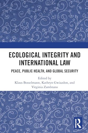 Ecological Integrity and International Law: Peace, Public Health, and Global Security by Klaus Bosselmann 9781032577678