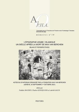 L'epigraphie arabe/islamique un siecle apres la mort de Max van Berchem: bilan et perspectives: Actes du symposium organise par la Fondation Max van Berchem (Geneve, 30 septembre - 1er octobre 2021) by F. Bauden 9789042954151