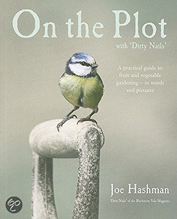 On The Plot With 'dirty Nails': A Practical Guide to Fruit and Vegetable Gardening - in Words and Pictures by Joe Hashman 9781905862320 [USED COPY]