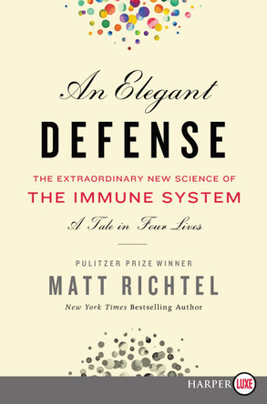 An Elegant Defense: The Extraordinary New Science of the Immune System: A Tale in Four Lives by Matt Richtel 9780062699107
