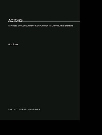 Actors: A Model of Concurrent Computation in Distributed Systems by Gul Agha 9780262511414