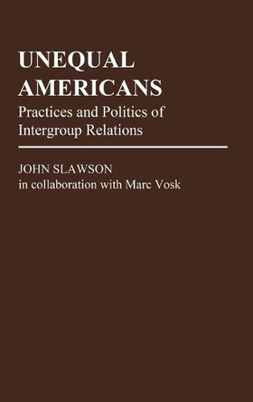 Unequal Americans: Practices and Politics of Intergroup Relations by John Slawson 9780313211188
