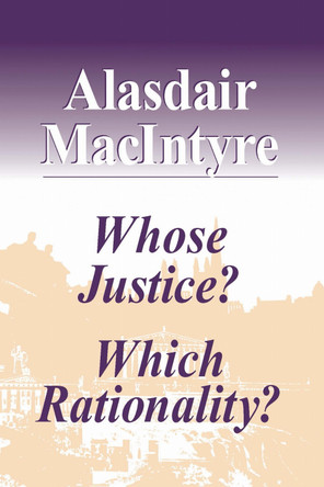 Whose Justice? Which Rationality? by Alasdair MacIntyre 9780268019440