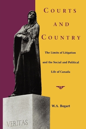 Courts and Country: The Limits of Litigation and the Social and Political Life of Canada by University Professor and Professor of Law W a Bogart 9780195410358