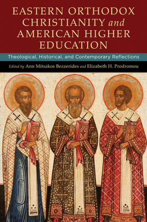 Eastern Orthodox Christianity and American Higher Education: Theological, Historical, and Contemporary Reflections by Ann Mitsakos Bezzerides 9780268101268