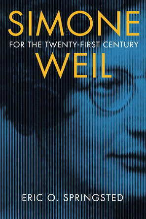 Simone Weil for the Twenty-First Century by Eric O. Springsted 9780268200220