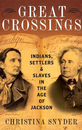 Great Crossings: Indians, Settlers, and Slaves in the Age of Jackson by Christina Snyder 9780199399062