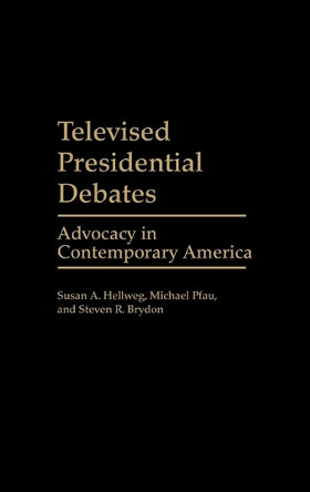 Televised Presidential Debates: Advocacy in Contemporary America by Susan A. Hellweg 9780275936211