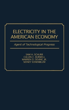 Electricity in the American Economy: Agent of Technological Progress by Sam H. Schurr 9780313275128