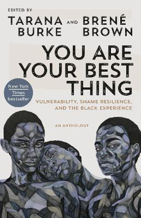You Are Your Best Thing: Vulnerability, Shame Resilience, and the Black Experience by Tarana Burke