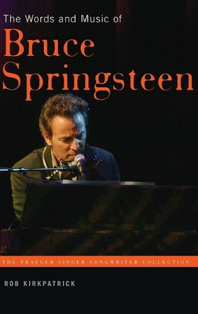 The Words and Music of Bruce Springsteen by Rob Kirkpatrick 9780275989385