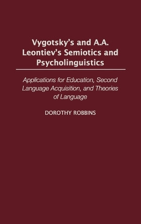 Vygotsky's and A.A. Leontiev's Semiotics and Psycholinguistics: Applications for Education, Second Language Acquisition, and Theories of Language by Dorothy Robbins 9780313322242