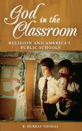God in the Classroom: Religion and America's Public Schools by R. Murray Thomas 9780275991418