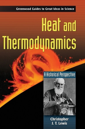 Heat and Thermodynamics: A Historical Perspective by Christopher J. T. Lewis 9780313333323