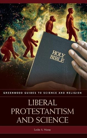 Liberal Protestantism and Science by Leslie A. Muray 9780313337017