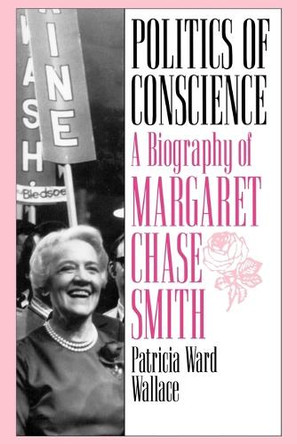 Politics of Conscience: A Biography of Margaret Chase Smith by Patricia Ward Wallace 9780313361074