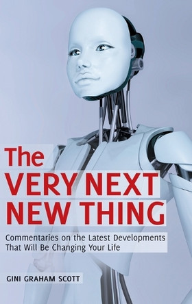 The Very Next New Thing: Commentaries on the Latest Developments That Will Be Changing Your Life by Gini Graham Scott 9780313394119