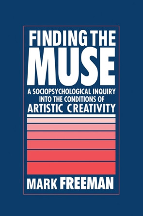 Finding the Muse: A Sociopsychological Inquiry into the Conditions of Artistic Creativity by Mark Freeman 9780521044790