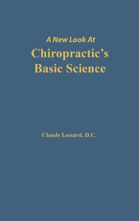 A New Look at Chiropractic's Basic Science by Lessard Claude 9780692846537