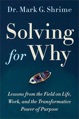 Solving for Why: A Surgeon's Journey to Discover the Transformative Power of Purpose by Mark Shrime