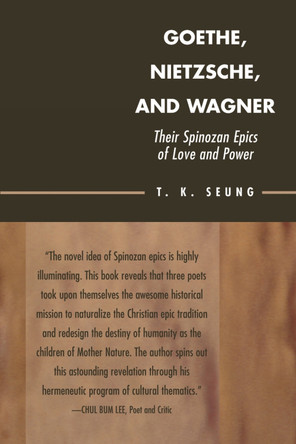 Goethe, Nietzsche, and Wagner: Their Spinozan Epics of Love and Power by T.K. Seung 9780739111284