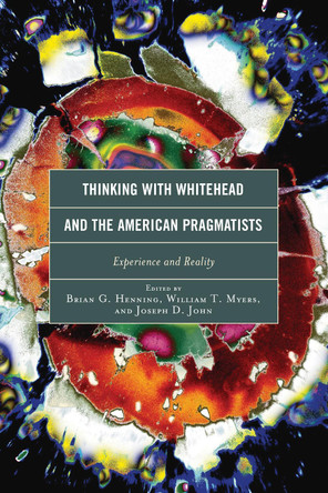 Thinking with Whitehead and the American Pragmatists: Experience and Reality by Brian G. Henning 9780739190319