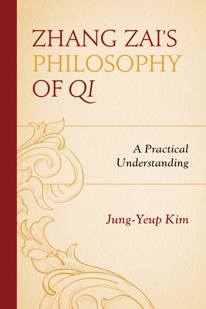 Zhang Zai's Philosophy of Qi: A Practical Understanding by Jung-Yeup Kim 9780739192368
