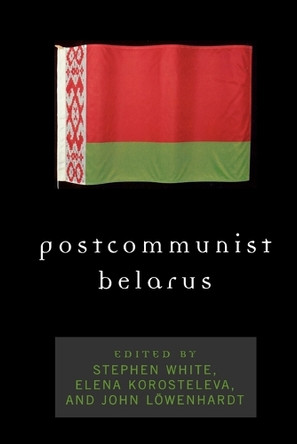 Postcommunist Belarus by Stephen White 9780742535558