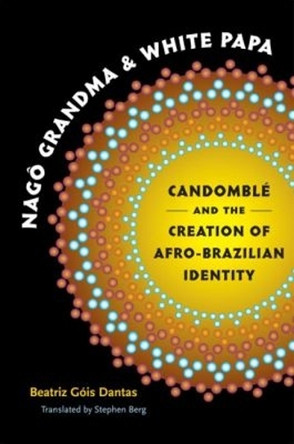 Nago Grandma and White Papa: Candomble and the Creation of Afro-Brazilian Identity by Stephen Berg 9780807859759