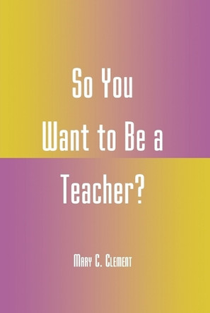 So You Want to Be a Teacher? by Mary C. Clement 9780810842199