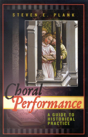Choral Performance: A Guide to Historical Practice by Steven E. Plank 9780810851412