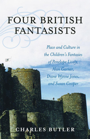 Four British Fantasists: Place and Culture in the Children's Fantasies of Penelope Lively, Alan Garner, Diana Wynne Jones, and Susan Cooper by Charles Butler 9780810852426