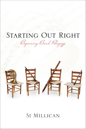 Starting Out Right: Beginning Band Pedagogy by Si Millican 9780810883017