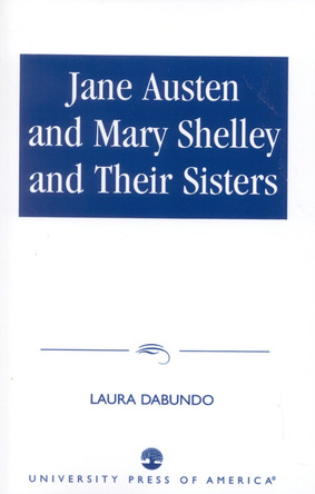 Jane Austen and Mary Shelley and Their Sisters by Laura Dabundo 9780761816126