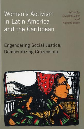 Women's Activism in Latin America and the Caribbean: Engendering Social Justice, Democratizing Citizenship by Elizabeth Maier 9780813547299