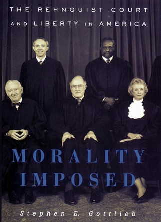 Morality Imposed: The Rehnquist Court and the State of Liberty in America by Stephen E. Gottlieb 9780814731284
