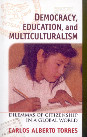 Democracy, Education, and Multiculturalism: Dilemmas of Citizenship in a Global World by Carlos Alberto Torres 9780847685356