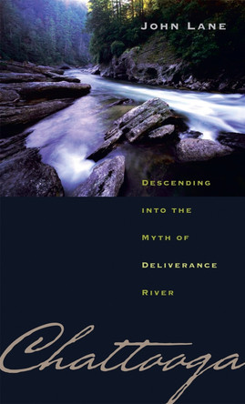 Chattooga: Descending into the Myth of Deliverance River by John Lane 9780820327754