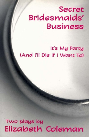 Secret Bridesmaids' Business and It's My Party (and I'll Die if I Want To): Two plays: Two plays by Elizabeth Coleman 9780868199214