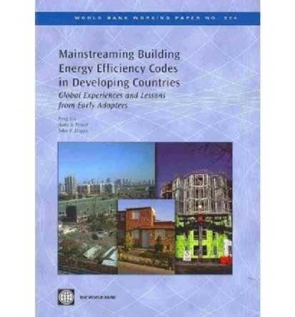 Mainstreaming Building Energy Efficiency Codes in Developing Countries: Global Experiences and Lessons from Early Adopters by Feng Liu 9780821385340
