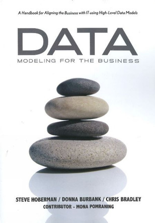 Data Modeling for the Business: A Handbook for Aligning the Business with IT Using High-Level Data Models by Steve Hoberman 9780977140077