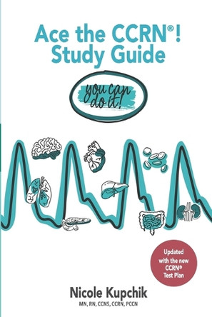 Ace the CCRN You Can Do It! Study Guide by Nicole Kupchik 9780997834925