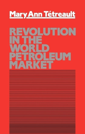 Revolution in the World Petroleum Market by Professor Mary Ann Tetreault 9780899300122