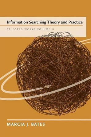 Information Searching Theory and Practice: Selected Works of Marcia J. Bates, Volume II by Marcia J Bates 9780981758428