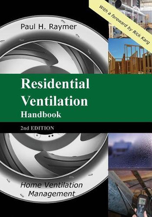 Residential Ventilation Handbook 2nd Edition: Home Ventilation Management by Paul H Raymer 9780990678144