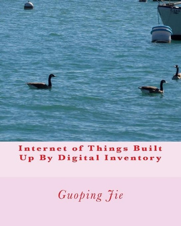 Internet of Things Built Up By Digital Inventory by Guoping Jie 9780995820357