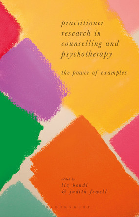 Practitioner Research in Counselling and Psychotherapy: The Power of Examples by Professor Liz Bondi 9781137390295