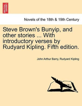 Steve Brown's Bunyip, and Other Stories ... with Introductory Verses by Rudyard Kipling. Fifth Edition. by John Arthur Barry 9781241215385