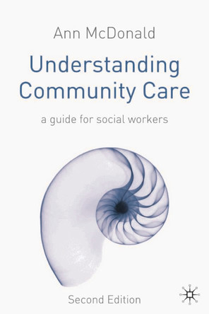 Understanding Community Care: A Guide for Social Workers by Ann McDonald 9781403912183