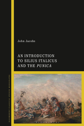 An Introduction to Silius Italicus and the Punica by Dr John Jacobs 9781350071049